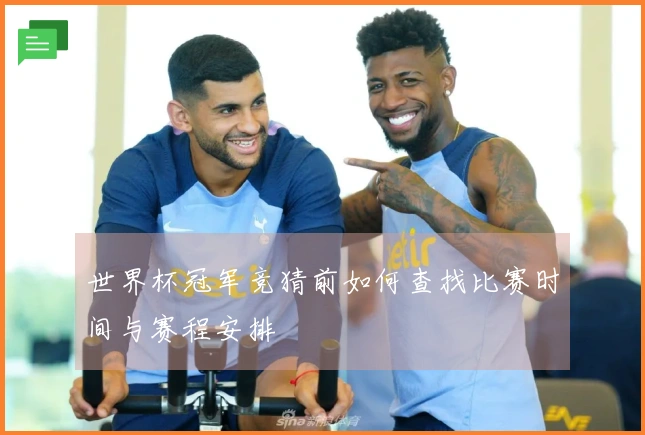 世界杯冠军竞猜前如何查找比赛时间与赛程安排